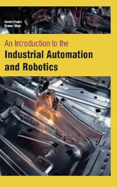 An Introduction to the Industrial Automation and Robotics by Pizarro D.