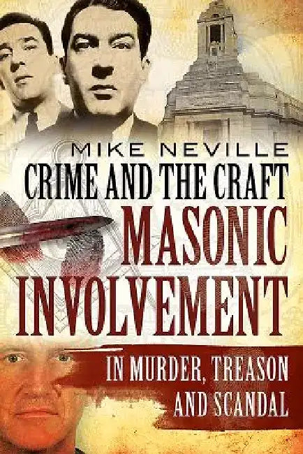 Crime and the Craft: Masonic Involvement in Murder, Treason and Scandal by Mike Neville