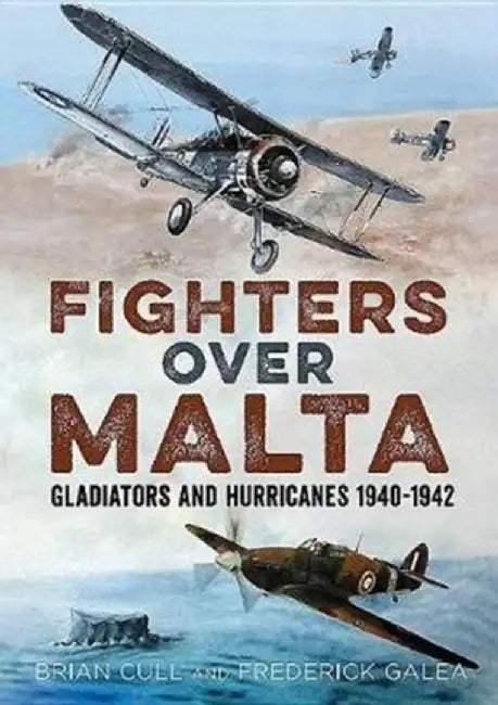 Fighters Over Malta: Gladiators and Hurricanes 1940-1942 by Brian Cull