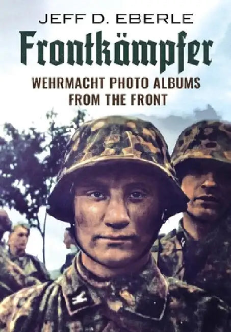 Frontkämpfer: Wehrmacht Photo Albums from the Front by Jeff D. Eberle
