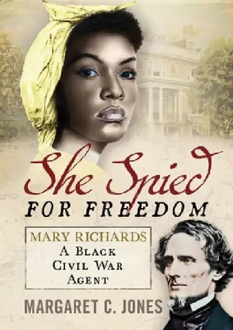 She Spied for Freedom: Mary Richards, a Black Civil War Agent by Margaret C. Jones