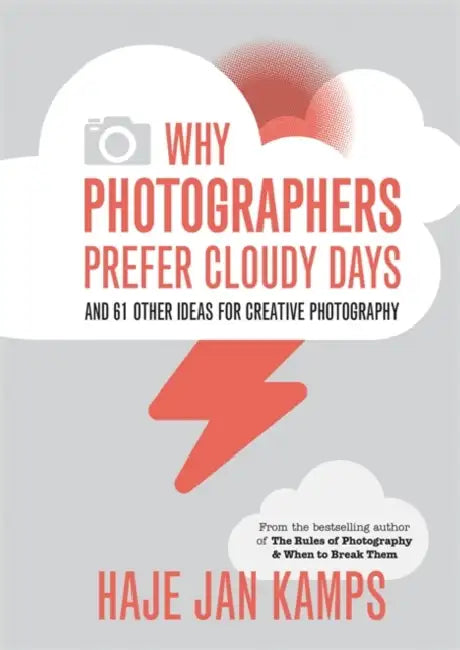 Why Photographers Prefer Cloudy Days: Surprising and Inspiring Tips for Photographers by Haje Jan Kamps