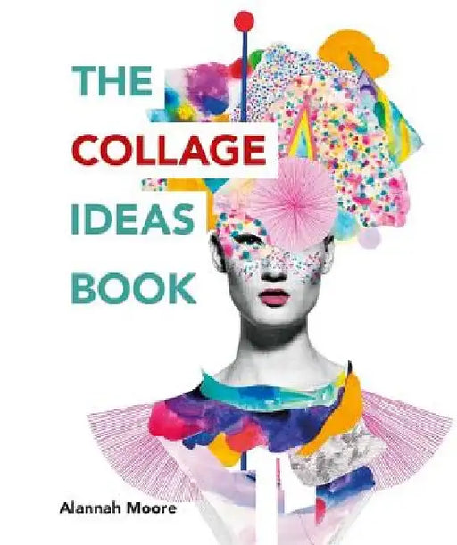 The Collage Ideas Book by Alannah Moore