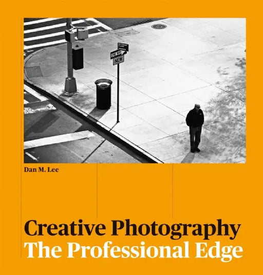 Creative Photography: The Professional Edge by Dan M. Lee