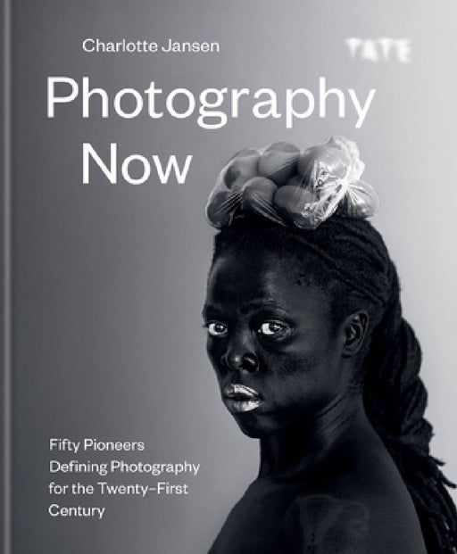 Photography Now: Fifty Pioneers Defining Photography for the Twenty-First Century by Charlotte Jansen