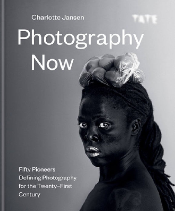 Photography Now: Fifty Pioneers Defining Photography for the Twenty-First Century by Charlotte Jansen