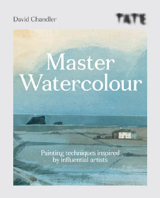 Tate Master Watercolour: Painting Techniques Inspired by Influential Artists by David Chandler