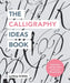 The Calligraphy Ideas Book: Inspiration and Tips Taken from Over 80 Artworks by Lyndsey Gribble