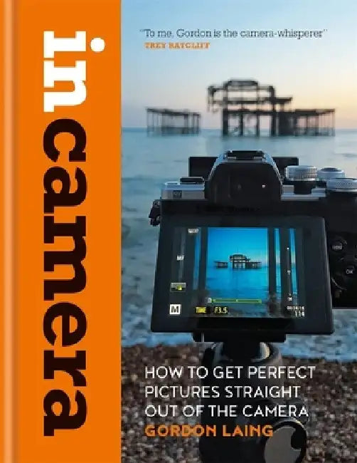 In Camera: Perfect Pictures Straight Out of the Camera by Gordon Laing