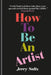 How to Be an Artist by Jerry Saltz