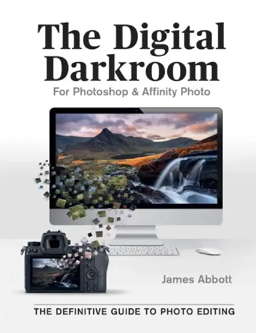 The Digital Darkroom: The Definitive Guide to Photo Editing by James Abbott