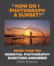 How Do I Photograph a Sunset?: And Hundreds of Other Photography Questions Answered by Chris Gatcum