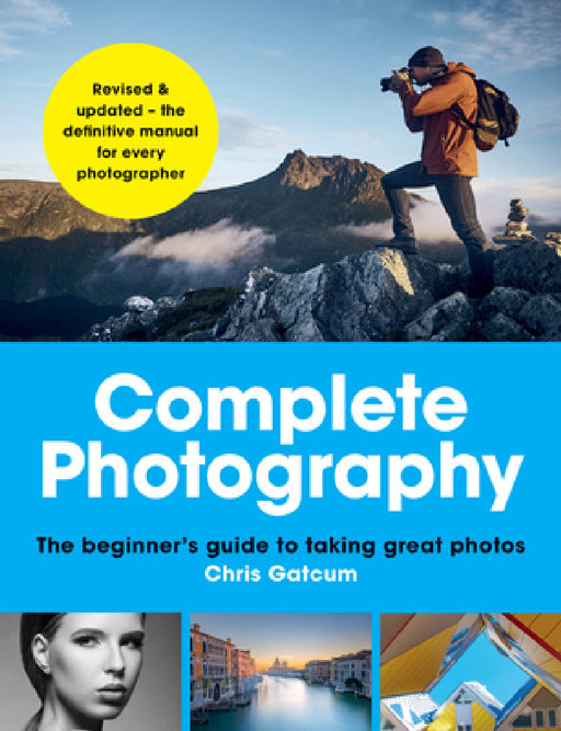 Complete Photography: The Beginner's Guide to Taking Great Photos by Chris Gatcum
