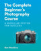 The Complete Beginner's Photography Course: A Modular System for Success by Ben Hawkins