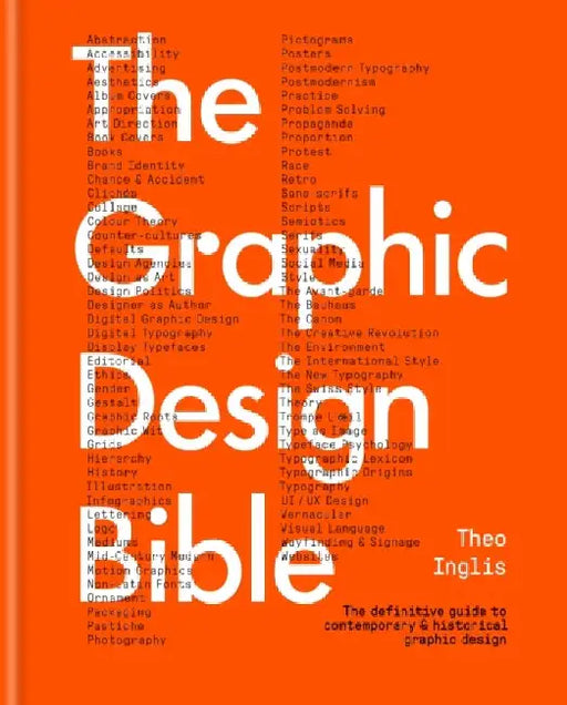 The Graphic Design Bible: The Definitive Guide to Contemporary and Historical Graphic Design for Designers and Creatives by Theo Inglis