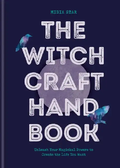 The Witchcraft Handbook: Unleash Your Magickal Powers to Create the Life You Want by Midia Star