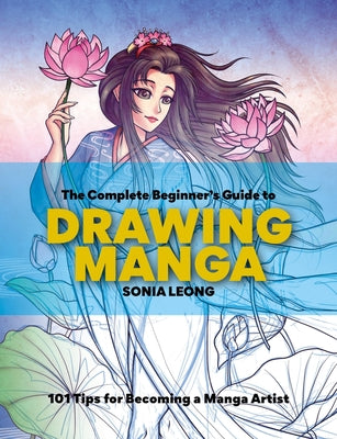 The Complete Beginner's Guide to Drawing Manga by Sonia Leong