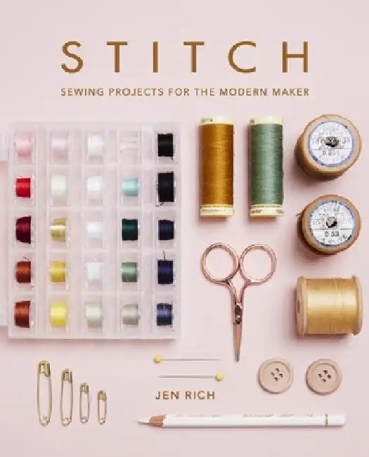 Stitch: Sewing Projects for the Modern Maker by Jen Rich