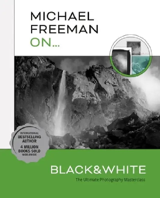 Michael Freeman On... Black & White: The Ultimate Photography Masterclass by Michael Freeman
