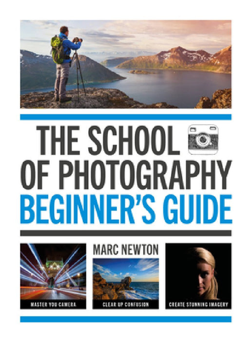 The School of Photography: Beginner's Guide: Master Your Camera, Clear Up Confusion, Create Stunning Images
