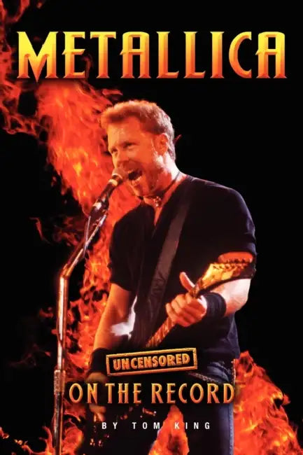 Metallica - Uncensored on the Record by Tom King