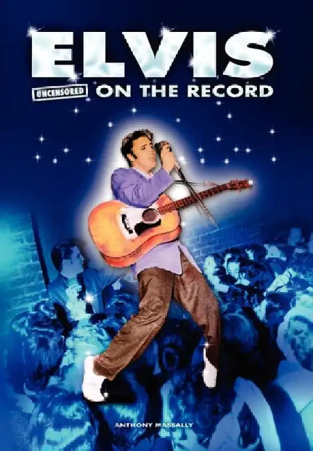 Elvis - Uncensored on the Record by Anthony Massally