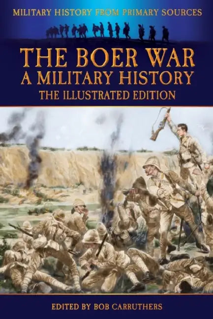 The Boer War - A Military History - The Illustrated Edition by John Wisser, Bob Carruthers