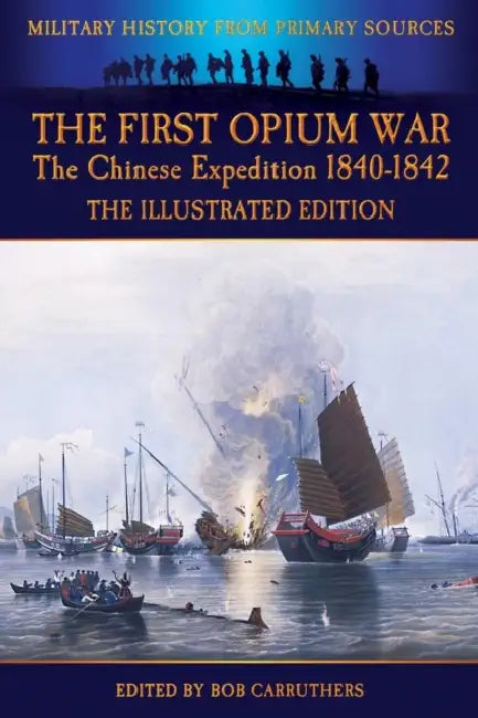 The First Opium War - The Chinese Expedition 1840-1842 - The Illustrated Edition by Duncan McPherson, Bob Carruthers