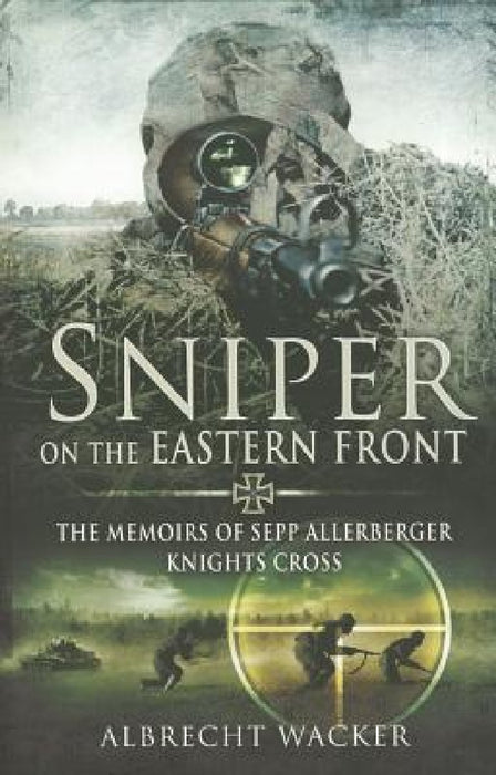 Sniper on the Eastern Front: The Memoirs of Sepp Allerberger, Knights Cross