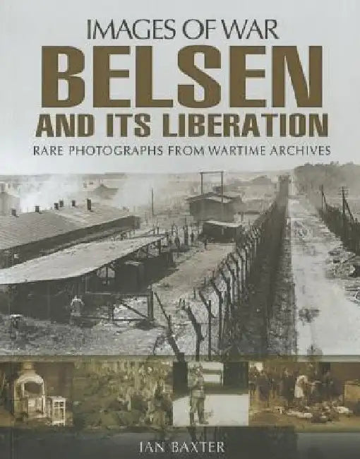 Belsen and Its Liberation by Ian Baxter