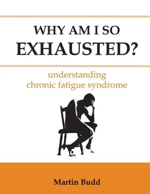 Why Am I So Exhausted: Understanding chronic fatigue syndrome by Martin Budd
