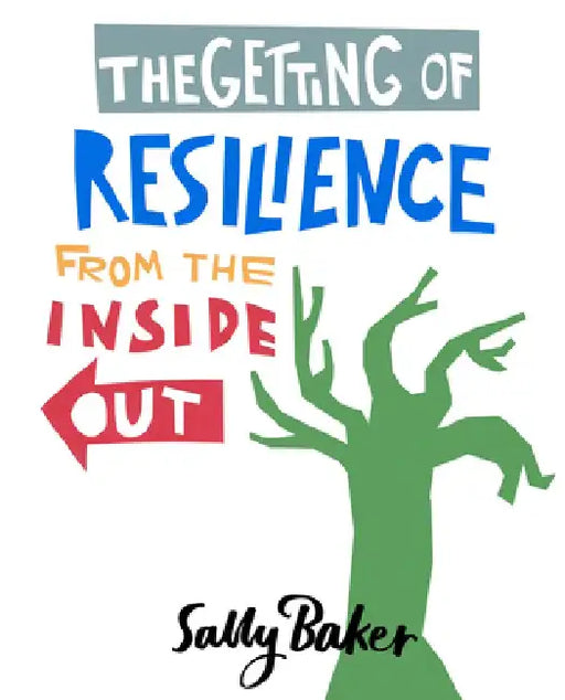The Getting of Resilience from the Inside Out by Sally Baker