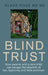 Blind Trust: How Parents with a Sick Child Can Escape the Lies, Hypocrisy and False Promises of Researchers and the Regulatory Authorities by Klaus Rose