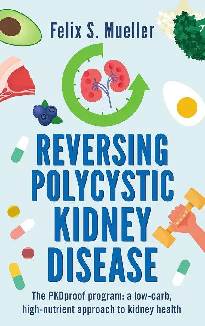 Reversing Polycystic Kidney Disease: The Low-Carb, High-Nutrient Approach to Kidney Health by Felix Mueller