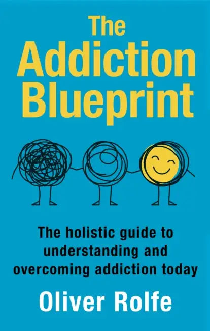The Addiction Blueprint: The holistic guide to understanding and overcoming addiction today by Oliver Rolfe