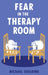 Fear in the Therapy Room: A survival guide for working with complex trauma by Michael Guilding