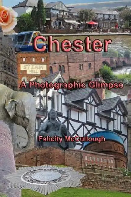 Chester A Photographic Glimpse by Felicity McCullough