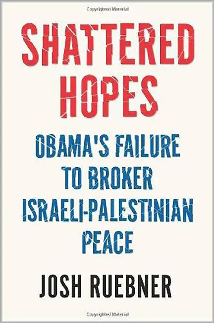 Shattered Hopes: The Failure Of Obama's Middle East Peace Process by Josh Ruebner