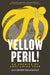 Yellow Peril!: An Archive of Anti-Asian Fear by John Kuo Wei Tchen