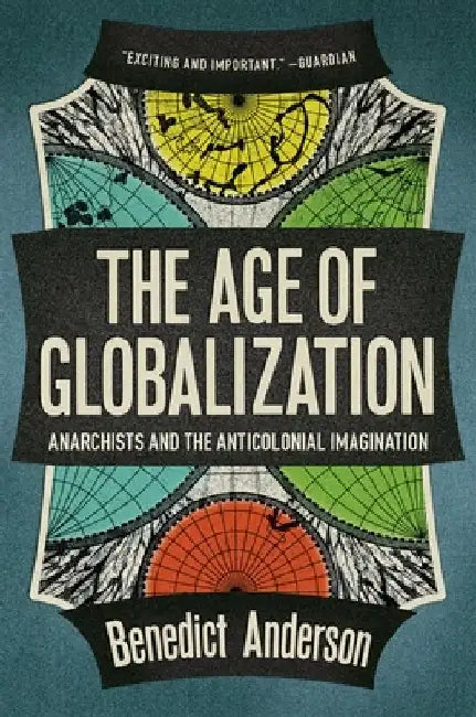 The Age of Globalization: Anarchists and the Anticolonial Imagination by Benedict Anderson
