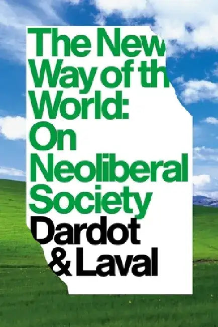 The New Way of the World: On Neo-Liberal Society by Pierre Dardot