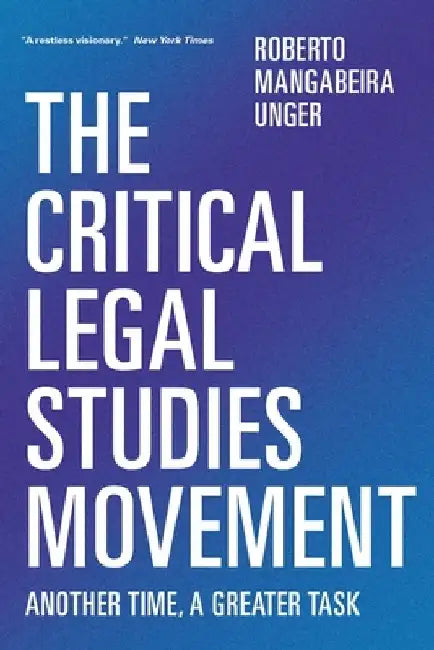 The Critical Legal Studies Movement: Another Time, a Greater Task by Roberto Mangabeira Unger