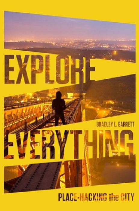 Explore Everything: Place-Hacking the City by Bradley Garrett