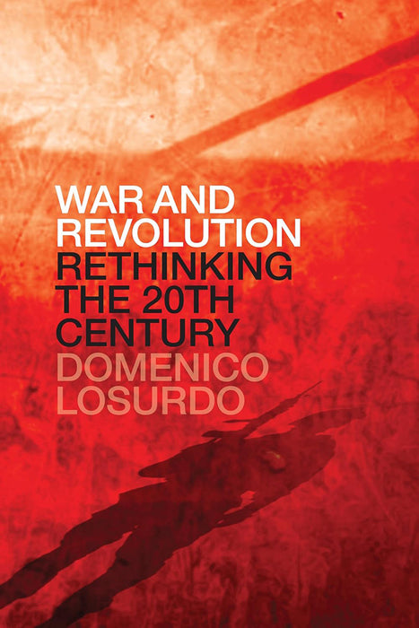 War And Revolution: Rethinking the Twentieth Century by Domenico Losurdo