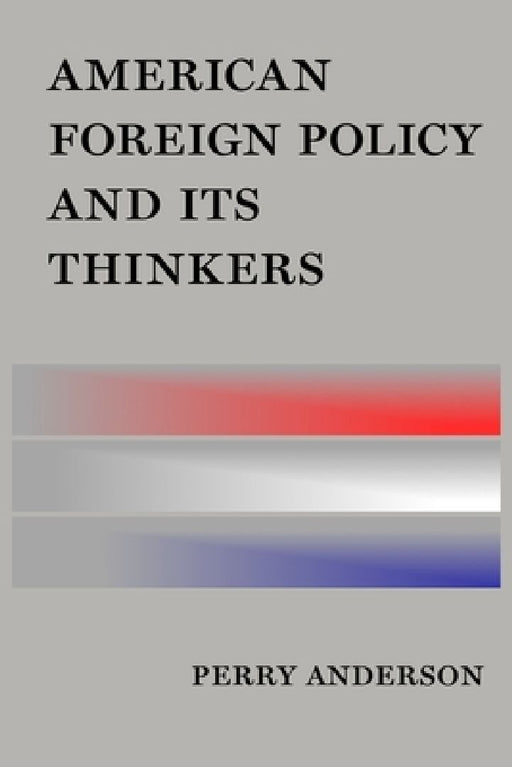 American Foreign Policy and Its Thinkers by Perry Anderson