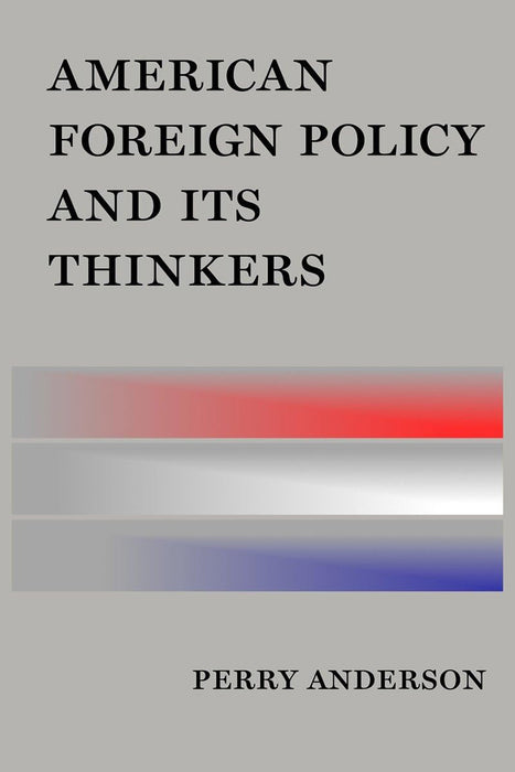 American Foreign Policy And Its Thinkers by Perry Anderson