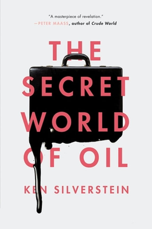 The Secret World Of Oil by Ken Silverstein