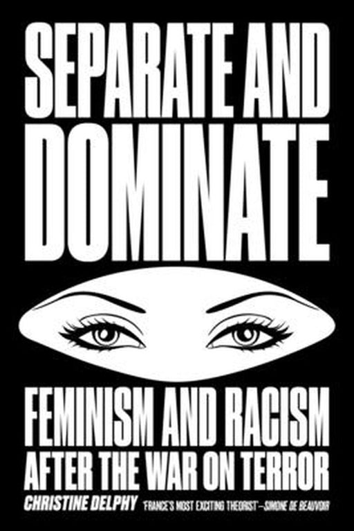 Separate And Dominate: Feminism and Racism after the War on Terror by Christine Delphy, Roxane Gay
