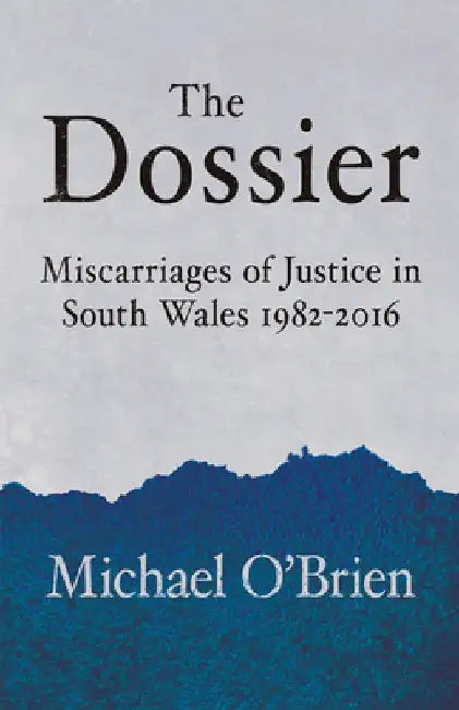 The Dossier: Miscarriages of Justice in South Wales 1982-2016 by Michael O'Brien