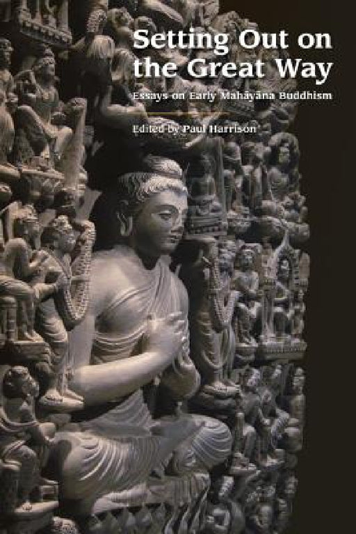 Setting Out on the Great Way: Essays on Early Mahayana Buddhism by Paul M. Harrison